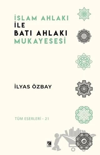 İslam Ahlakı ile Batı Ahlakı Mukayesesi – İlyas Özbay – Çıra Yayınları kitap kapağı