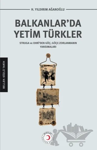 Balkanlar’da Yetim Türkler – H. Yıldırım Ağanoğlu – Kızılay Kültür ve Sanat Yayınları kitap kapağı