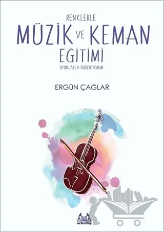 Renklerle Müzik ve Keman Eğitimi – Ergün Çağar – Arkadaş Yayınları kitap kapağı
