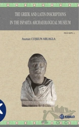 The Greek and Latin Inscriptions In The Isparta Archaeological Museum – Asuman Coşkun Abuagla – Kabalcı Yayınevi - Doruk Yayınları kitap kapağı