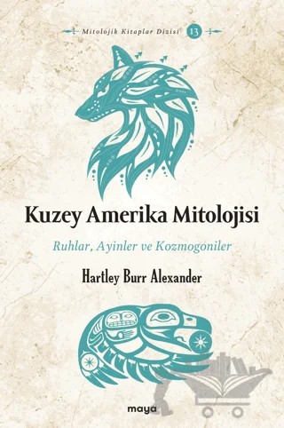 Kuzey Amerika Mitolojisi - Ruhlar, Ayinler, Kozmogoniler – Hartley Burr Alexander – Maya Kitap kitap kapağı