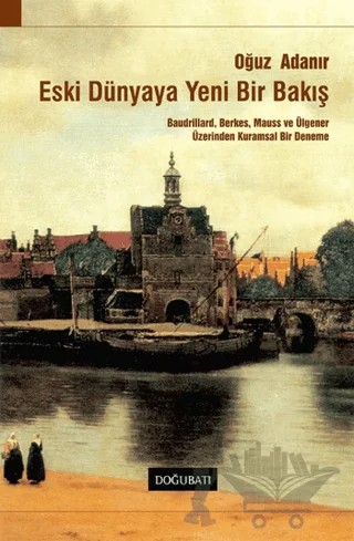 Eski Dünyaya Yeni Bir Bakış – Oğuz Adanır – Doğu Batı Yayınları kitap kapağı
