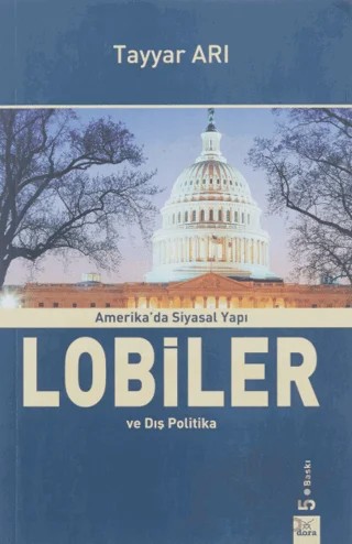 Amerika’da Siyasal Yapı / Lobiler ve Dış Politika Türk, Yunan, Ermeni, İsrail ve Arap Lobilerinin ABD’nin Dış Politikasına Etkileri – Tayyar Arı – Alfa Yayınları kitap kapağı