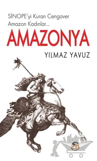 Amazonya - Sinope'yi Kuran Cengaver Amazon Kadınlar… – Yılmaz Yavuz – Tunç Yayıncılık kitap kapağı