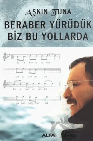 Beraber Yürüdük Biz Bu yollarda – Aşkın Tuna – Alfa Yayınları kitap kapağı