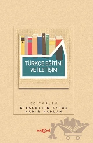 Türkçe Eğitimi ve İletişim – Gıyasettin Aytaş, Kadir Kaplan – Akçağ Yayınları kitap kapağı