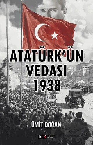 Atatürk’ün Vedası 1938 – Ümit Doğan – Kripto Basım Yayın kitap kapağı