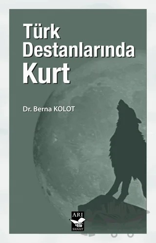 Türk Destanlarında Kurt – Berna Kolot – Arı Sanat Yayınevi kitap kapağı