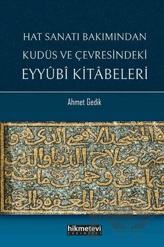 Hat Sanatı Bakımından Kudüs ve Çevresindeki Eyyubi Kitabeleri – Ahmet Gedik – Hikmetevi Yayınları kitap kapağı