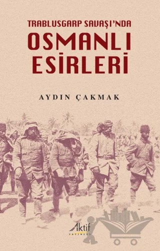 Trablusgarp Savaşı'nda Osmanlı Esirleri – Aydın Çakmak – Aktif Yayınevi kitap kapağı
