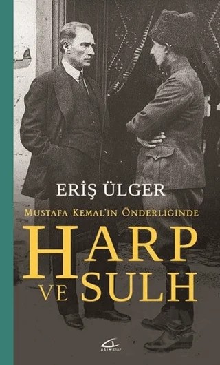 Harp ve Sulh: Mustafa Kemal’in Önderliğinde – Eriş Ülger – Asi Kitap kitap kapağı