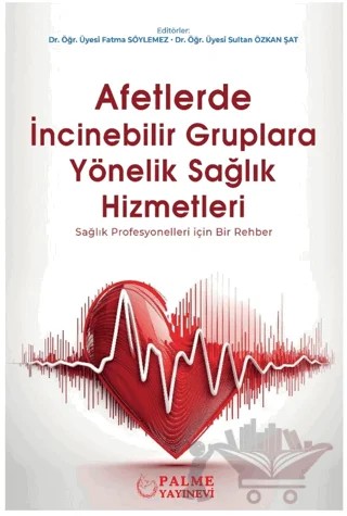Afetlerde İncinebilir Gruplara Yönelik Sağlık Hizmetleri – Sultan Özkan Şat, Fatma Söylemez – Palme Yayıncılık kitap kapağı