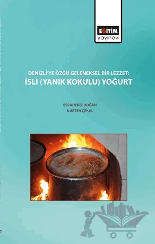 Denizli'ye Özgü Geleneksel Bir Lezzet : İsli (Yanık Kokulu) Yoğurt – Esradeniz Doğan, Nurten Çekal – Eğitim Yayınevi - Bilimsel Eserler kitap kapağı