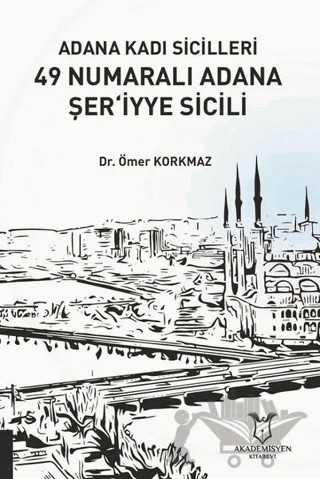 Adana Kadı Sicilleri 49 Numaralı Adana Şer‘iyye Sicili – Ömer Korkmaz – Akademisyen Kitabevi kitap kapağı