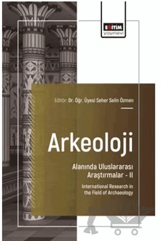 Arkeoloji Alanında Uluslararası Araştırmalar – II – Seher Selin Özmen, Ayşegül Soslu, Yavuz Selim Kaya – Eğitim Yayınevi - Bilimsel Eserler kitap kapağı