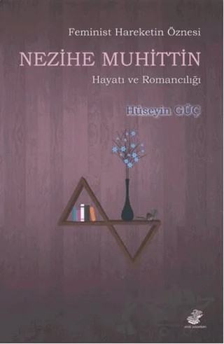Feminist Hareketin Öznesi Nezihe Muhittin Hayatı ve Romancılığı – Hüseyin Güç – Etüt Yayınları kitap kapağı