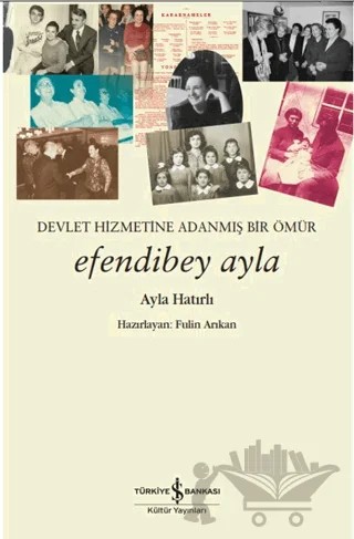 Devletin Hizmetine Adanmış Bir Ömür Efendibey Ayla – Ayla Hatırlı – İş Bankası Kültür Yayınları kitap kapağı