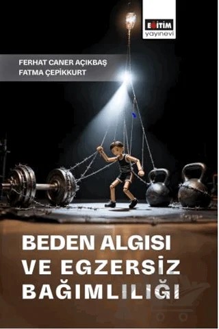 Beden Algısı ve Egzersiz Bağımlılığı – Ferhat Caner Açıkbaş, Fatma Çepikkurt – Eğitim Yayınevi - Bilimsel Eserler kitap kapağı