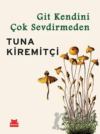 Git Kendini Çok Sevdirmeden – Tuna Kiremitçi – Kırmızı Kedi Yayınevi kitap kapağı