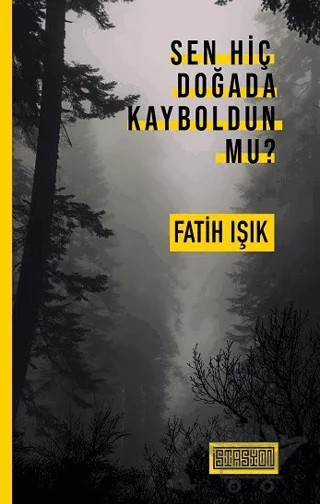 Sen Hiç Doğada Kayboldun Mu? – Fatih Işık – İstasyon Yayınları kitap kapağı