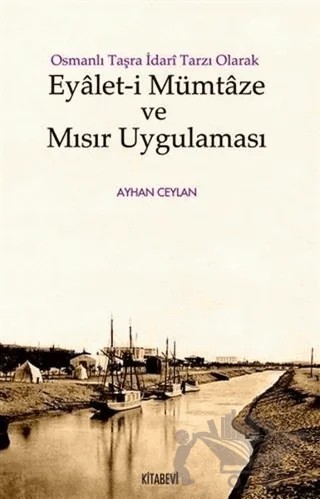 Osmanlı Taşra İdari Tarzı Olarak Eyalet-i Mümtaze ve Mısır Uygulaması – Ayhan Ceylan – Kitabevi Yayınları kitap kapağı