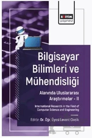 Bilgisayar Bilimleri ve Mühendisliği Alanında Uluslararası Araştırmalar – II – Kerem Gencer, Yılmaz Atay, Harun Özkişi, Murat Topaloğlu, Seyfullah Arslan, Emine Camcı, Fulya Aslay, Gürcan Yavuz, Kadir Turgut, Kerem Can Kurt, Gökalp Çınarer, Yasin Özkan, Sibel Barın Özkan, Halenur Sazak, Osama Burak Elhalid, Ali Hakan Işık, Sadettin Melenli – Eğitim Yayınevi - Bilimsel Eserler kitap kapağı