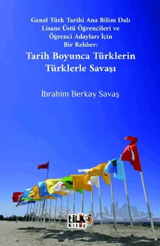 Genel Türk Tarihi Ana Bilim Dalı Lisans Üstü Öğrencileri ve Öğrenci Adayları İçin Bir Rehber Tarih Boyunca Türklerin Türklerle Savaşı – İbrahim Berkay Savaş – Tilki Kitap kitap kapağı