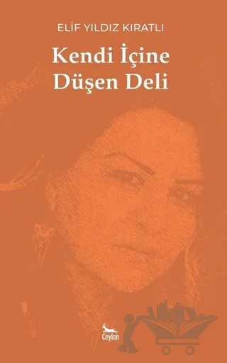 Kendi İçine Düşen Deli – Elif Yıldız Kıratlı – Ceylan Yayınları kitap kapağı
