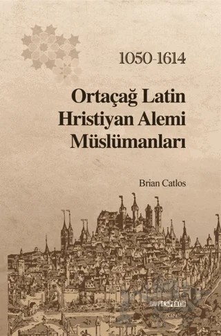 Ortaçağ Latin Hristiyan Alemi Müslümanları: 1050 - 1614 – Brian Catlos – GAV Perspektif Yayınları kitap kapağı