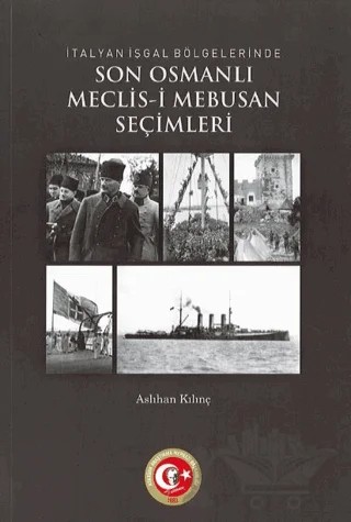 İtalyan İşgal Bölgelerinde Son Osmanlı Meclis-i Mebusan Seçimleri (İttihatçılar-İtilafçılar) – Aslıhan Kılınç – Atatürk Araştırma Merkezi kitap kapağı