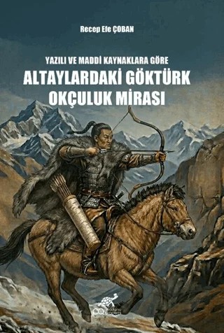Yazılı ve Maddi Kaynaklara Göre Altaylardaki Göktürk Okçuluk Mirası – Kolektif – Paradigma Akademi Yayınları kitap kapağı