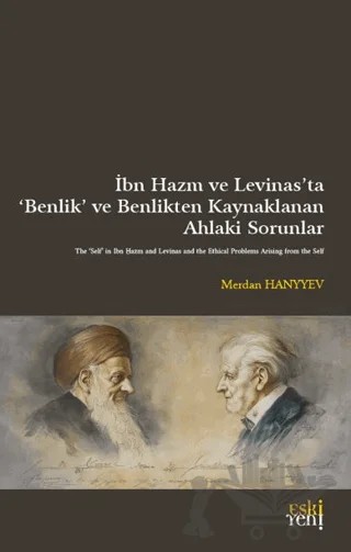 İbn Hazm ve Levinas’ta ‘Benlik’ ve Benlikten Kaynaklanan Ahlaki Sorunlar – Merdan Hanyyev – Eski Yeni Yayınları kitap kapağı