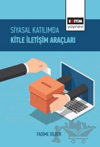 Siyasal Katılımda Kitle İletişim Araçları – Fadime Dilber – Eğitim Yayınevi - Bilimsel Eserler kitap kapağı