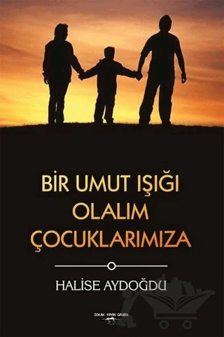 Bir Umut Işığı Olalım Çocuklarımıza – Halise Aydoğdu – Sokak Kitapları Yayınları kitap kapağı