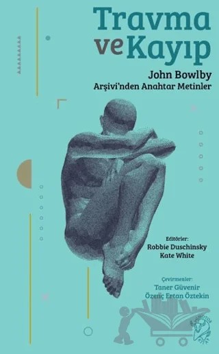 Travma ve Kayıp: John Bowlby Arşivi’nden Anahtar Metinler – Robbie Duschinsky, Kate White – Minotor Kitap kitap kapağı