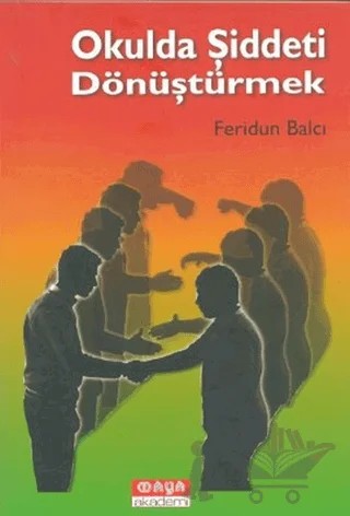 Okulda Şiddeti Dönüştürmek – Feridun Balcı – Maya Akademi Yayınları kitap kapağı