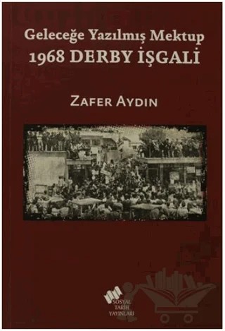 Geleceğe Yazılmış Mektup - 1968 Derby İşgali – Zafer Aydın – Sosyal Tarih Yayınları kitap kapağı
