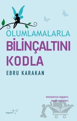 Olumlamalarla Bilinçaltını Kodla – Ebru Karakan – Müptela Yayınları kitap kapağı