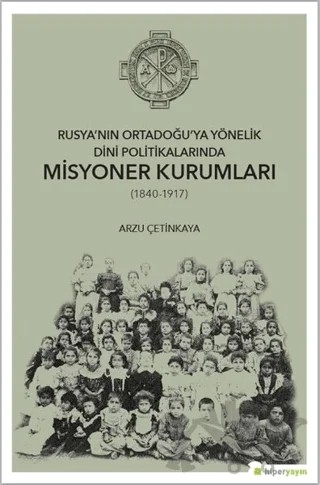 Rusya’nın Ortadoğu’ya Yönelik Dini Politikalarında Misyoner Kurumları (1840-1917) – Arzu Çetinkaya – Hiperlink Yayınları kitap kapağı