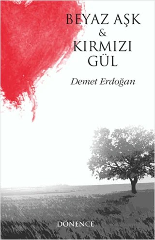 Beyaz Aşk ve Kırmızı Gül – Demet Erdoğan – Dönence Basım ve Yayın Hizmetleri kitap kapağı