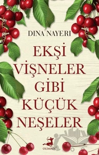 Ekşi Vişneler Gibi Küçük Neşeler – Dina Nayeri – Olimpos Yayınları kitap kapağı