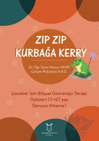 Zıp Zıp Kurbağa Kerry - Çocuklar İçin Bilişsel Davranışçı Terapi Öyküleri (7-12) Yaş (Sonuca Atlama) – Atanur Akar – Akademisyen Kitabevi kitap kapağı