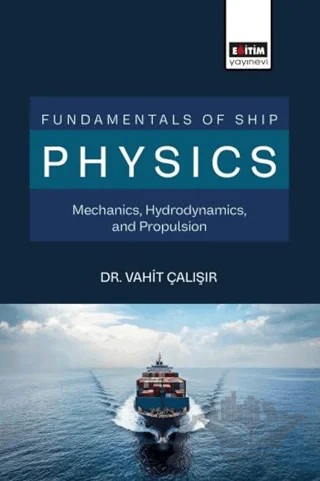 Fundamentals of Ship Physics Mechanics, Hydrodynamics, and Propulsion – Vahit Çalışır – Eğitim Yayınevi - Bilimsel Eserler kitap kapağı