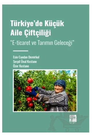 Türkiye' de Küçük Aile Çiftçiliği – Özer Kestane, Serpil Ünal Kestane, Esin Candan Demirkol – Gazi Kitabevi kitap kapağı