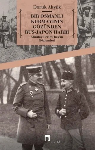 Bir Osmanlı Kurmayının Gözünden Rus - Japon Harbi: Miralay Pertev Bey’in Gözlemleri – Doruk Akyüz – Dergah Yayınları kitap kapağı