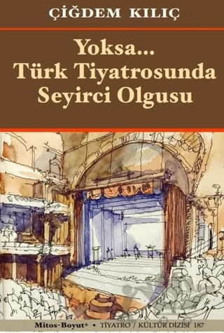 Yoksa Türk Tiyatrosunda Seyirci Olgusu – Çiğdem Kılıç – Mitos Boyut Yayınları kitap kapağı