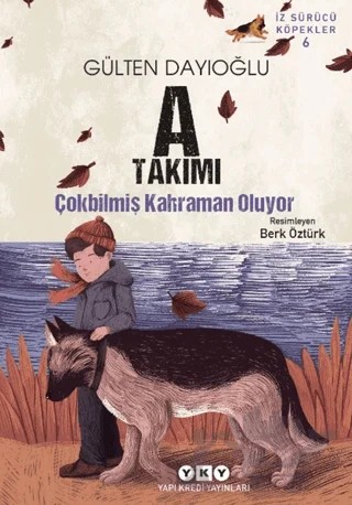 A Takımı İz Sürücü Köpekler 6 - Çokbilmiş Kahraman Oluyor – Gülten Dayıoğlu – Yapı Kredi Yayınları kitap kapağı