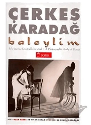 Baleylim Bale Üzerine Fotografik Bir Etüd A Photographic Study of Dance (60 Siyah-Beyaz Duotone 25 Renkli Fotoğraf) – Çerkes Karadağ – Doruk Yayınları kitap kapağı