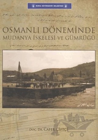 Osmanlı Döneminde Mudanya İskelesi ve Gümrüğü – Cafer Çiftçi – Bursa Büyükşehir Belediyesi kitap kapağı