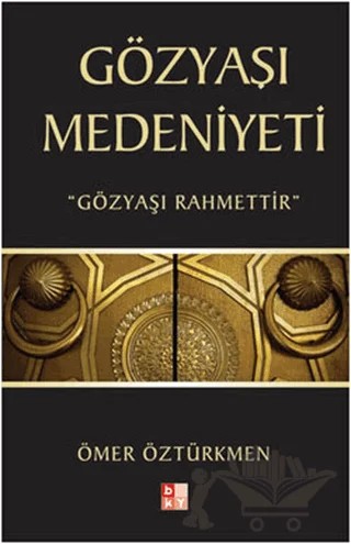 Gözyaşı Medeniyeti – Ömer Öztürkmen – Babıali Kültür Yayıncılığı kitap kapağı
